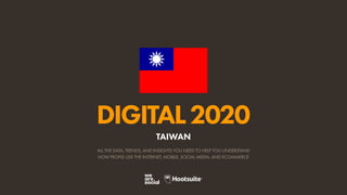 ALL THE DATA, TRENDS, AND INSIGHTS YOU NEED TO HELP YOU UNDERSTAND
HOW PEOPLE USE THE INTERNET, MOBILE, SOCIAL MEDIA, AND ECOMMERCE
DIGITAL2020
TAIWAN
 