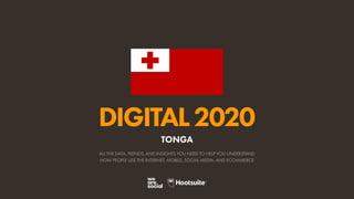 ALL THE DATA, TRENDS, AND INSIGHTS YOU NEED TO HELP YOU UNDERSTAND
HOW PEOPLE USE THE INTERNET, MOBILE, SOCIAL MEDIA, AND ECOMMERCE
DIGITAL2020
TONGA
 