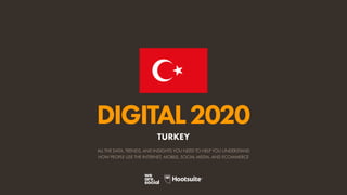 ALL THE DATA, TRENDS, AND INSIGHTS YOU NEED TO HELP YOU UNDERSTAND
HOW PEOPLE USE THE INTERNET, MOBILE, SOCIAL MEDIA, AND ECOMMERCE
DIGITAL2020
TURKEY
 