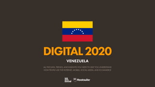 ALL THE DATA, TRENDS, AND INSIGHTS YOU NEED TO HELP YOU UNDERSTAND
HOW PEOPLE USE THE INTERNET, MOBILE, SOCIAL MEDIA, AND ECOMMERCE
DIGITAL2020
VENEZUELA
 