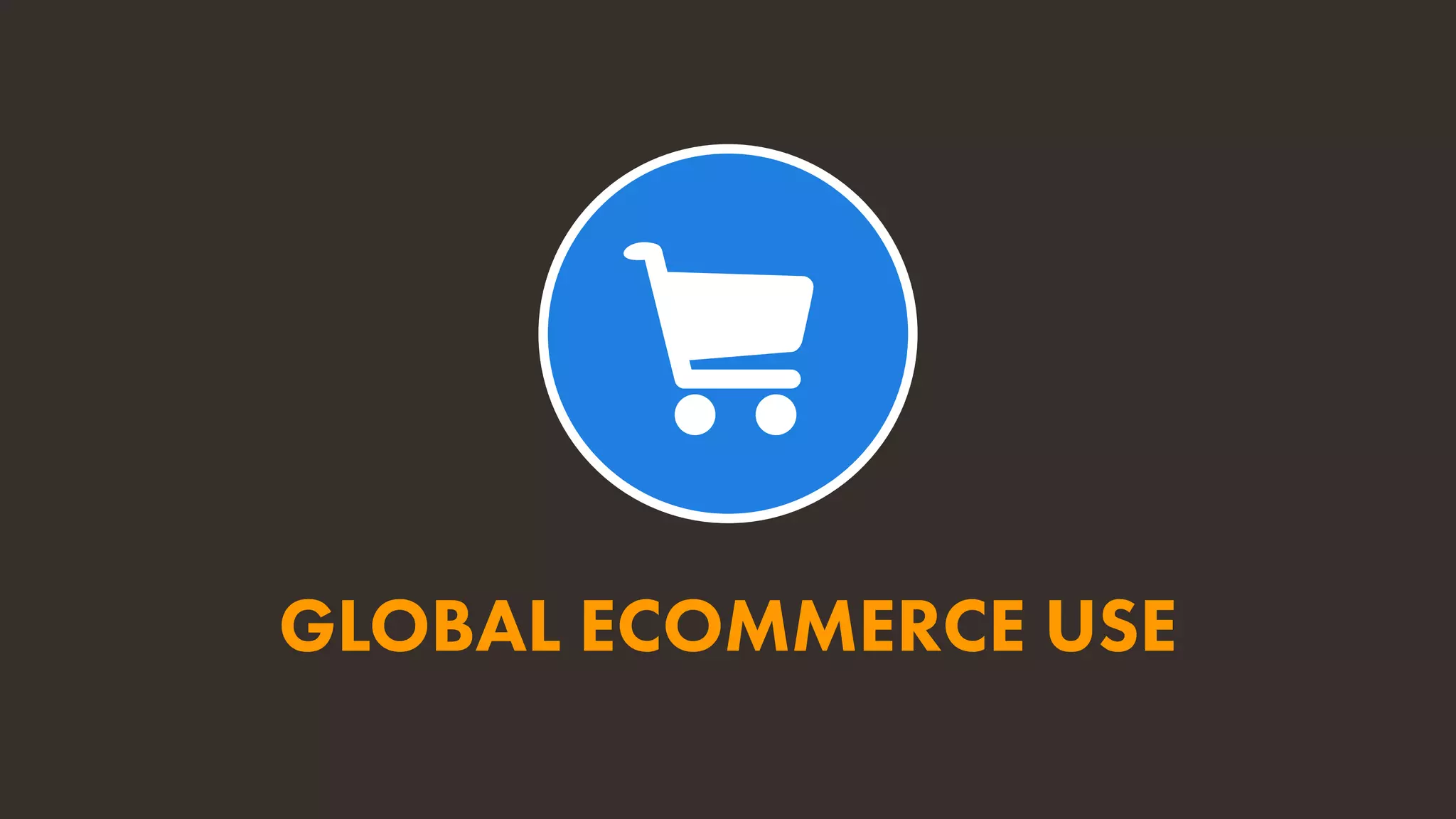 GLOBAL ECOMMERCE USE
 