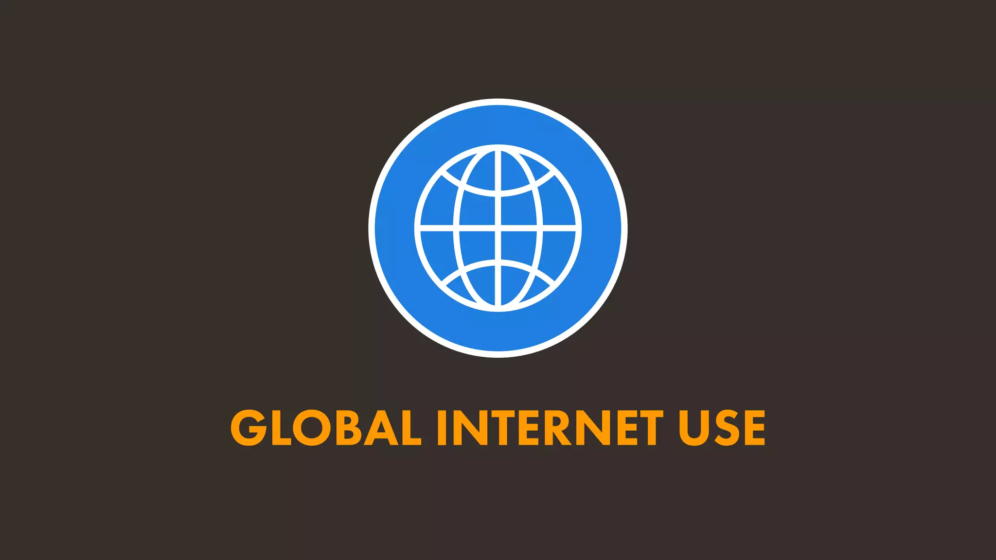 GLOBAL INTERNET USE
 