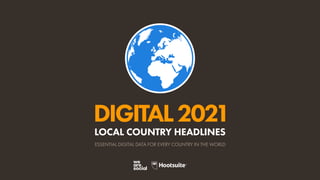 DIGITAL2021
ESSENTIAL DIGITAL DATA FOR EVERY COUNTRY IN THE WORLD
LOCAL COUNTRY HEADLINES
 