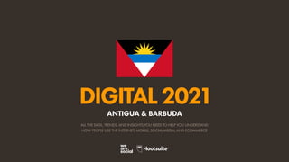 ALL THE DATA, TRENDS, AND INSIGHTS YOU NEED TO HELP YOU UNDERSTAND
HOW PEOPLE USE THE INTERNET, MOBILE, SOCIAL MEDIA, AND ECOMMERCE
DIGITAL2021
ANTIGUA & BARBUDA
 
