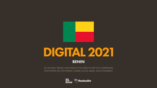 ALL THE DATA, TRENDS, AND INSIGHTS YOU NEED TO HELP YOU UNDERSTAND
HOW PEOPLE USE THE INTERNET, MOBILE, SOCIAL MEDIA, AND ECOMMERCE
DIGITAL2021
BENIN
 