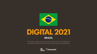 O R D E M E P R O G R E S
S
O
ALL THE DATA, TRENDS, AND INSIGHTS YOU NEED TO HELP YOU UNDERSTAND
HOW PEOPLE USE THE INTERNET, MOBILE, SOCIAL MEDIA, AND ECOMMERCE
DIGITAL2021
BRAZIL
 