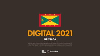 ALL THE DATA, TRENDS, AND INSIGHTS YOU NEED TO HELP YOU UNDERSTAND
HOW PEOPLE USE THE INTERNET, MOBILE, SOCIAL MEDIA, AND ECOMMERCE
DIGITAL2021
GRENADA
 