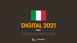 ALL THE DATA, TRENDS, AND INSIGHTS YOU NEED TO HELP YOU UNDERSTAND
HOW PEOPLE USE THE INTERNET, MOBILE, SOCIAL MEDIA, AND ECOMMERCE
DIGITAL2021
ITALY
 