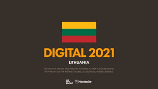 ALL THE DATA, TRENDS, AND INSIGHTS YOU NEED TO HELP YOU UNDERSTAND
HOW PEOPLE USE THE INTERNET, MOBILE, SOCIAL MEDIA, AND ECOMMERCE
DIGITAL2021
LITHUANIA
 