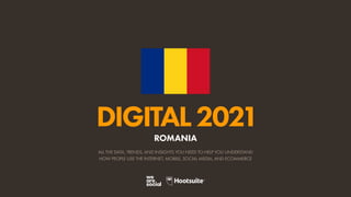 ALL THE DATA, TRENDS, AND INSIGHTS YOU NEED TO HELP YOU UNDERSTAND
HOW PEOPLE USE THE INTERNET, MOBILE, SOCIAL MEDIA, AND ECOMMERCE
DIGITAL2021
ROMANIA
 