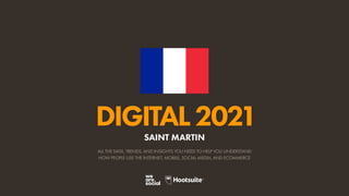 ALL THE DATA, TRENDS, AND INSIGHTS YOU NEED TO HELP YOU UNDERSTAND
HOW PEOPLE USE THE INTERNET, MOBILE, SOCIAL MEDIA, AND ECOMMERCE
DIGITAL2021
SAINT MARTIN
 