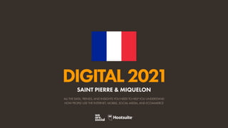 ALL THE DATA, TRENDS, AND INSIGHTS YOU NEED TO HELP YOU UNDERSTAND
HOW PEOPLE USE THE INTERNET, MOBILE, SOCIAL MEDIA, AND ECOMMERCE
DIGITAL2021
SAINT PIERRE & MIQUELON
 