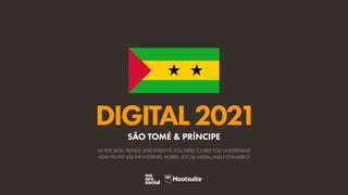 ALL THE DATA, TRENDS, AND INSIGHTS YOU NEED TO HELP YOU UNDERSTAND
HOW PEOPLE USE THE INTERNET, MOBILE, SOCIAL MEDIA, AND ECOMMERCE
DIGITAL2021
SÃO TOMÉ & PRÍNCIPE
 
