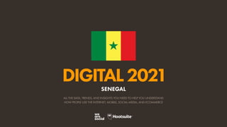 ALL THE DATA, TRENDS, AND INSIGHTS YOU NEED TO HELP YOU UNDERSTAND
HOW PEOPLE USE THE INTERNET, MOBILE, SOCIAL MEDIA, AND ECOMMERCE
DIGITAL2021
SENEGAL
 