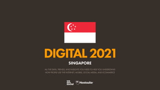 ALL THE DATA, TRENDS, AND INSIGHTS YOU NEED TO HELP YOU UNDERSTAND
HOW PEOPLE USE THE INTERNET, MOBILE, SOCIAL MEDIA, AND ECOMMERCE
DIGITAL2021
SINGAPORE
 
