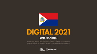 ALL THE DATA, TRENDS, AND INSIGHTS YOU NEED TO HELP YOU UNDERSTAND
HOW PEOPLE USE THE INTERNET, MOBILE, SOCIAL MEDIA, AND ECOMMERCE
DIGITAL2021
SINT MAARTEN
 