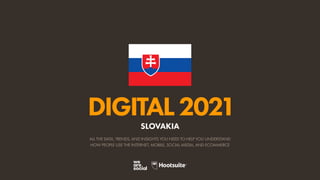 ALL THE DATA, TRENDS, AND INSIGHTS YOU NEED TO HELP YOU UNDERSTAND
HOW PEOPLE USE THE INTERNET, MOBILE, SOCIAL MEDIA, AND ECOMMERCE
DIGITAL2021
SLOVAKIA
 