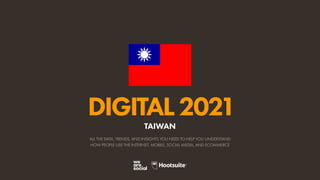 ALL THE DATA, TRENDS, AND INSIGHTS YOU NEED TO HELP YOU UNDERSTAND
HOW PEOPLE USE THE INTERNET, MOBILE, SOCIAL MEDIA, AND ECOMMERCE
DIGITAL2021
TAIWAN
 