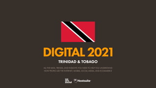 ALL THE DATA, TRENDS, AND INSIGHTS YOU NEED TO HELP YOU UNDERSTAND
HOW PEOPLE USE THE INTERNET, MOBILE, SOCIAL MEDIA, AND ECOMMERCE
DIGITAL2021
TRINIDAD & TOBAGO
 