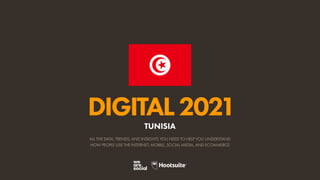 ALL THE DATA, TRENDS, AND INSIGHTS YOU NEED TO HELP YOU UNDERSTAND
HOW PEOPLE USE THE INTERNET, MOBILE, SOCIAL MEDIA, AND ECOMMERCE
DIGITAL2021
TUNISIA
 