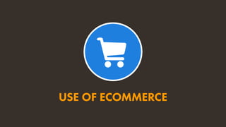 USE OF ECOMMERCE
 