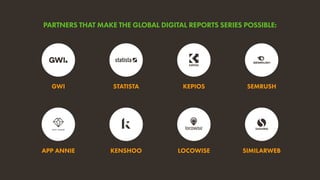PARTNERS THAT MAKE THE GLOBAL DIGITAL REPORTS SERIES POSSIBLE:
GWI
APP ANNIE
SEMRUSH
SIMILARWEB
KEPIOS
LOCOWISE
STATISTA
KENSHOO
 
