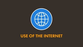 USE OF THE INTERNET
 