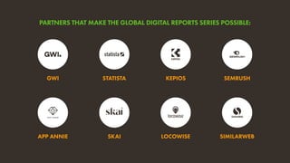 PARTNERS THAT MAKE THE GLOBAL DIGITAL REPORTS SERIES POSSIBLE:
GWI
APP ANNIE
SEMRUSH
SIMILARWEB
KEPIOS
LOCOWISE
STATISTA
SKAI
 