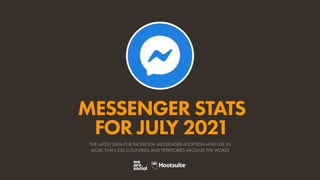 MESSENGER STATS
FOR JULY 2021
THE LATEST DATA FOR FACEBOOK MESSENGER ADOPTION AND USE IN
MORE THAN 230 COUNTRIES AND TERRITORIES AROUND THE WORLD
 