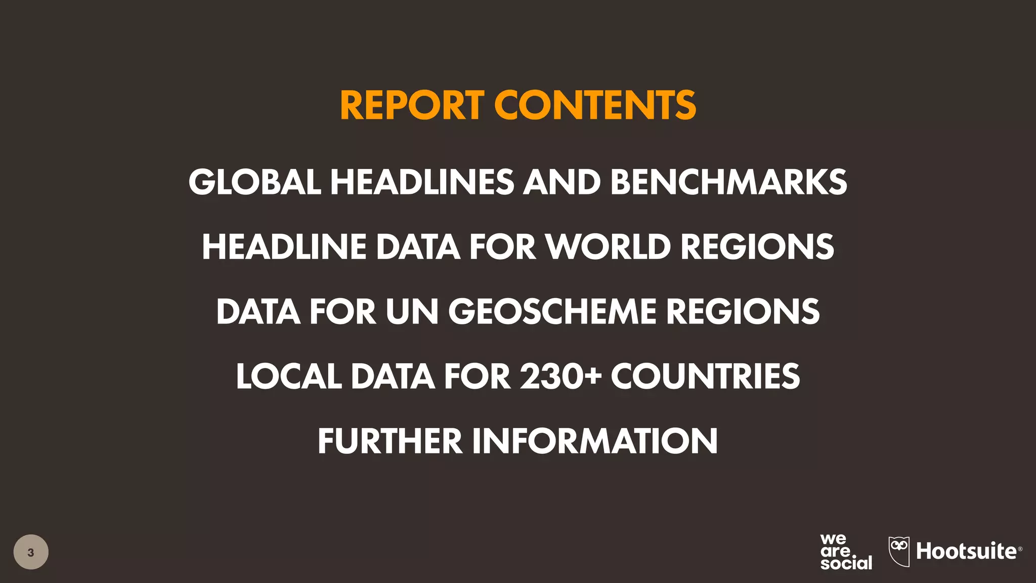 3
REPORT CONTENTS
GLOBAL HEADLINES AND BENCHMARKS
HEADLINE DATA FOR WORLD REGIONS
DATA FOR UN GEOSCHEME REGIONS
LOCAL DATA FOR 230+ COUNTRIES
FURTHER INFORMATION
 