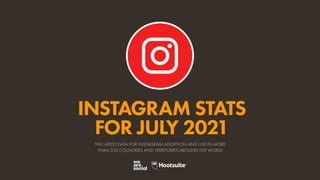 INSTAGRAM STATS
FOR JULY 2021
THE LATEST DATA FOR INSTAGRAM ADOPTION AND USE IN MORE
THAN 230 COUNTRIES AND TERRITORIES AROUND THE WORLD
 