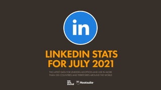 LINKEDIN STATS
FOR JULY 2021
THE LATEST DATA FOR LINKEDIN ADOPTION AND USE IN MORE
THAN 230 COUNTRIES AND TERRITORIES AROUND THE WORLD
 