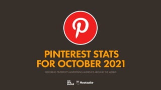 PINTEREST STATS
FOR OCTOBER 2021
EXPLORING PINTEREST’S ADVERTISING AUDIENCE AROUND THE WORLD
 