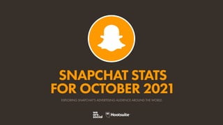 SNAPCHAT STATS
FOR OCTOBER 2021
EXPLORING SNAPCHAT’S ADVERTISING AUDIENCE AROUND THE WORLD
 