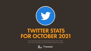 TWITTER STATS
FOR OCTOBER 2021
THE LATEST DATA FOR TWITTER ADOPTION AND USE IN MORE
THAN 200 COUNTRIES AND TERRITORIES AROUND THE WORLD
 