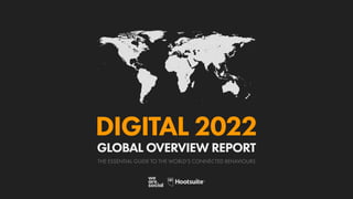 THE ESSENTIAL GUIDE TO THE WORLD’S CONNECTED BEHAVIOURS
GLOBAL OVERVIEW REPORT
DIGITAL 2022
 