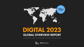 THE ESSENTIAL GUIDE TO THE WORLD’S CONNECTED BEHAVIOURS
GLOBAL OVERVIEW REPORT
DIGITAL 2023
SUMMARY
REPORT
 