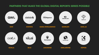 GWI STATISTA GSMA INTELLIGENCE SEMRUSH DATA.AI
OOKLA SKAI LOCOWISE SIMILARWEB KEPIOS
PARTNERS THAT MAKE THE GLOBAL DIGITAL REPORTS SERIES POSSIBLE
 
