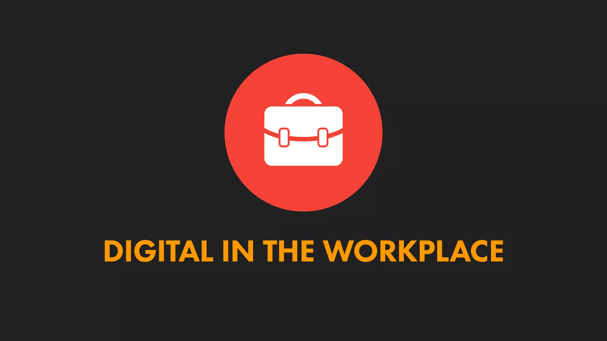 DIGITAL IN THE WORKPLACE
 