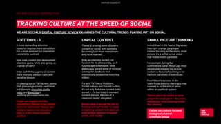 WE ARE SOCIAL’S PERSPECTIVE
TRACKING CULTURE AT THE SPEED OF SOCIAL
WE ARE SOCIAL’S DIGITAL CULTURE REVIEW EXAMINES THE CULTURAL TRENDS PLAYING OUT ON SOCIAL
A more demanding attention
economy requires more stimulation,
but a more stressed out population
needs to be soothed.
How does content grip desensitised
attention spans, while also giving us
a sense of calm?
Enter, soft thrills: a genre of content
that’s marrying sensory calm with
narrative tension.
It's playing out on TikTok, with pastry
chef @amauryguichon’s meditative
and dramatic chocolate giraffe
video, and Bread Guy's
soothing-yet-suspenseful vibe.
People are trapped amid the
contradictory desires to be soothed
and to be entertained. Brands and
creators need to ﬁnd innovative
ways to marry these disparate
qualities.
SOFT THRILLS
There's a growing wave of bizarre
content on social, with surreality
becoming both more mainstream
and more nuanced.
Roku accidentally earned cult
fandom for its otherworldly, sci-ﬁ
futurescape screensaver, while
Balenciaga gained some of its most
adoring fan feedback from
intentionally perspective-distorting
videos.
For avid TikTokers, Redditors,
Tumblr natives and Discord surfers,
it’s not only that more content looks
surreal – it’s that today’s resonant
content disrupts the idea of a
clean-cut ‘reality’ altogether.
Brands need to accept the blur of
ﬁctional and real worlds. To make
compelling creative work,they can
build bridges between imagined
worlds and ‘reality’.
UNREAL CONTENT
Immobilised in the face of big issues
they can’t change, people are
instead focusing on the micro, small
picture. It’s a willful tunnel vision
that makes reality palatable.
For example, during the
controversial Qatar World Cup, most
people side-stepped big picture
content in favour of zooming in on
the hero narratives of individuals.
From Messi’s success to the
foam-ﬁnger wielding Metro guy, they
zoomed in on the ethical gems
within an unethical system.
There's space for brands to show
people the small gems – the micro,
wholesome, roses growing amidst
the concrete.
SMALL PICTURE THINKING
Follow our culture-focused
Instagram channel
@thefeed.global
PARTNER CONTENT
 