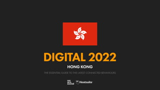 THE ESSENTIAL GUIDE TO THE LATEST CONNECTED BEHAVIOURS
DIGITAL 2022
HONG KONG
 