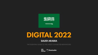 THE ESSENTIAL GUIDE TO THE LATEST CONNECTED BEHAVIOURS
DIGITAL 2022
SAUDI ARABIA
 