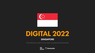 THE ESSENTIAL GUIDE TO THE LATEST CONNECTED BEHAVIOURS
DIGITAL 2022
SINGAPORE
 