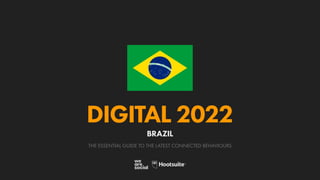O R D E M E P R O G R E S
S
O
THE ESSENTIAL GUIDE TO THE LATEST CONNECTED BEHAVIOURS
DIGITAL 2022
BRAZIL
 