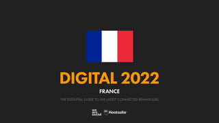 THE ESSENTIAL GUIDE TO THE LATEST CONNECTED BEHAVIOURS
DIGITAL 2022
FRANCE
 