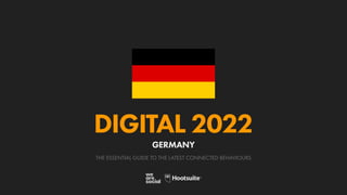 THE ESSENTIAL GUIDE TO THE LATEST CONNECTED BEHAVIOURS
DIGITAL 2022
GERMANY
 