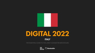 THE ESSENTIAL GUIDE TO THE LATEST CONNECTED BEHAVIOURS
DIGITAL 2022
ITALY
 