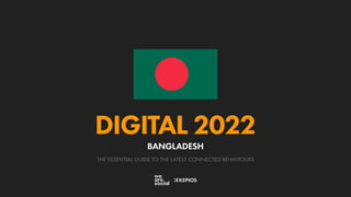 THE ESSENTIAL GUIDE TO THE LATEST CONNECTED BEHAVIOURS
DIGITAL 2022
BANGLADESH
 
