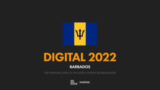 THE ESSENTIAL GUIDE TO THE LATEST CONNECTED BEHAVIOURS
DIGITAL 2022
BARBADOS
 