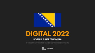 THE ESSENTIAL GUIDE TO THE LATEST CONNECTED BEHAVIOURS
DIGITAL 2022
BOSNIA & HERZEGOVINA
 